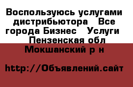 Воспользуюсь услугами дистрибьютора - Все города Бизнес » Услуги   . Пензенская обл.,Мокшанский р-н